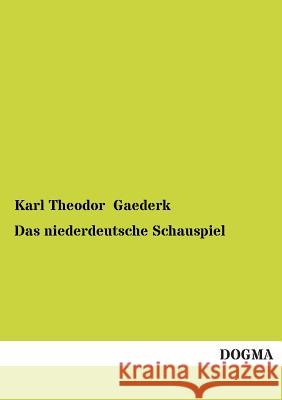 Das Niederdeutsche Schauspiel Karl Theodor Gaederk 9783955800925 Dogma