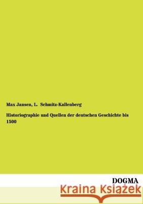 Historiographie Und Quellen Der Deutschen Geschichte Bis 1500 Max Jansen L. Schmitz-Kallenberg 9783955801144 Dogma