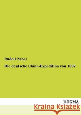 Die Deutsche China-Expedition Von 1897 Rudolf Zabel 9783955801298 Dogma