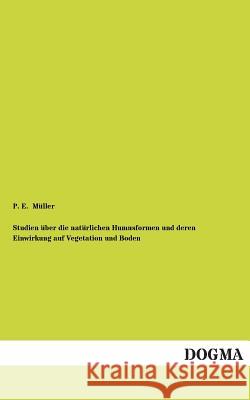 Studien Uber Die Naturlichen Humusformen Und Deren Einwirkung Auf Vegetation Und Boden P. E. Muller 9783955801793 Dogma