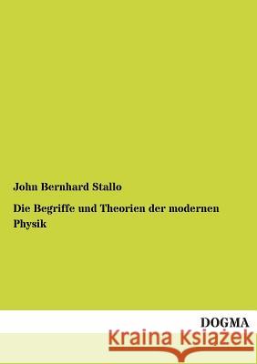 Die Begriffe Und Theorien Der Modernen Physik John Bernhard Stallo 9783955801984 Dogma