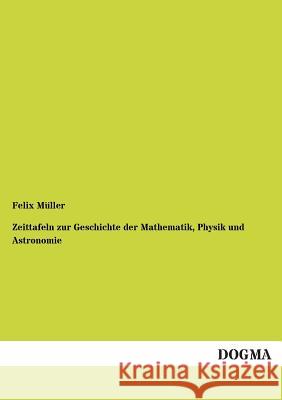 Zeittafeln Zur Geschichte Der Mathematik, Physik Und Astronomie Felix Muller 9783955802066