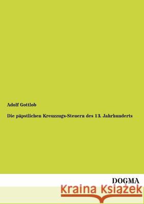 Die Papstlichen Kreuzzugs-Steuern Des 13. Jahrhunderts Adolf Gottlob 9783955802158