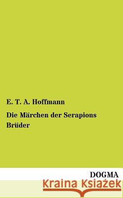 Die Marchen Der Serapions Bruder E. T. a. Hoffmann 9783955802363 Dogma