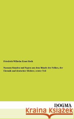 Nassaus Kunden Und Sagen Aus Dem Munde Des Volkes, Der Chronik Und Deutscher Dichter, Erster Teil Friedrich Wilhelm Ernst Roth 9783955802479 Dogma