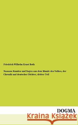 Nassaus Kunden Und Sagen Aus Dem Munde Des Volkes, Der Chronik Und Deutscher Dichter, Dritter Teil Friedrich Wilhelm Ernst Roth 9783955802493 Dogma