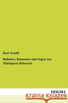 Balladen, Romanzen Und Sagen Aus Thuringens Ritterzeit Karl Arnold 9783955802516