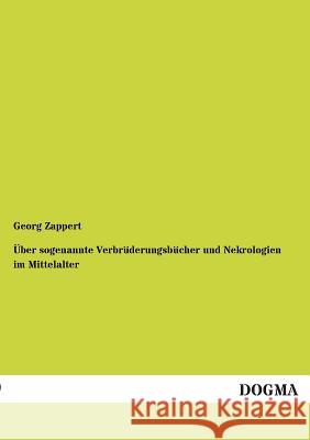 Uber Sogenannte Verbruderungsbucher Und Nekrologien Im Mittelalter Georg Zappert 9783955802677 Dogma