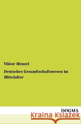 Deutsches Gesandtschaftswesen Im Mittelalter Viktor Menzel 9783955802684 Dogma