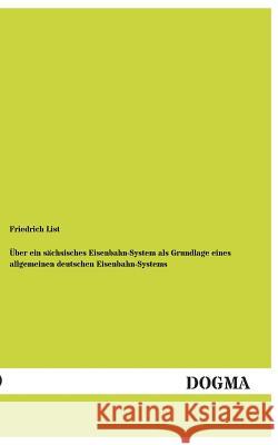 Uber Ein Sachsisches Eisenbahn-System ALS Grundlage Eines Allgemeinen Deutschen Eisenbahn-Systems Friedrich List 9783955803384 Dogma