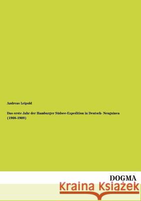 Das Erste Jahr Der Hamburger Sudsee-Expedition in Deutsch- Neuguinea (1908-1909) Andreas Leipold 9783955803643 Dogma