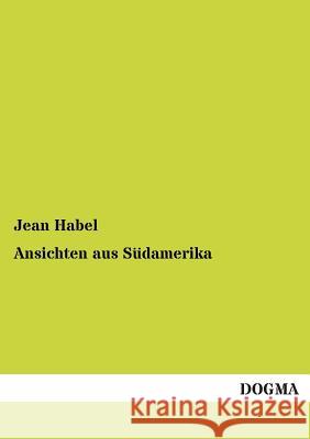 Ansichten Aus Sudamerika Jean Habel 9783955803742