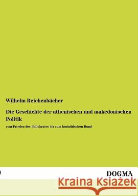 Die Geschichte Der Athenischen Und Makedonischen Politik Wilhelm Reichenbacher 9783955804015 Dogma