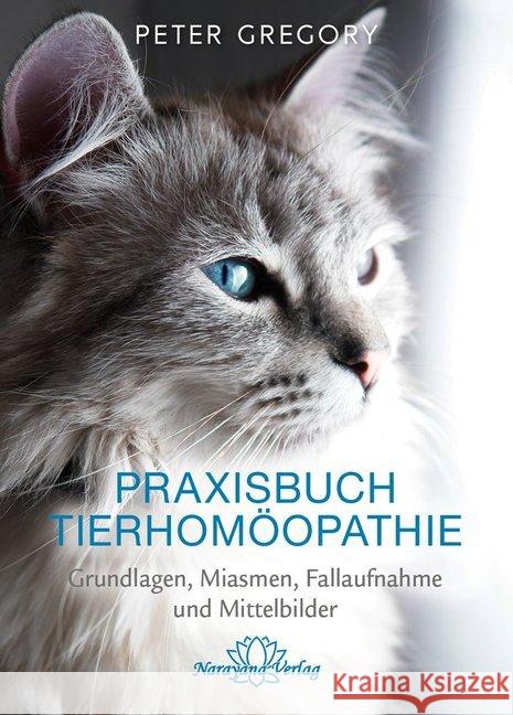 Praxisbuch Tierhomöopathie : Grundlagen, Miasmen, Fallaufnahme und Mittelbilder Gregory, Peter 9783955821029