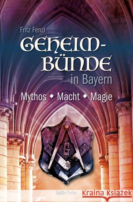 Geheimbünde in Bayern : Mythos, Macht, Magie Fenzl, Fritz 9783955877408 SüdOst Verlag/Auslfg. Gietl