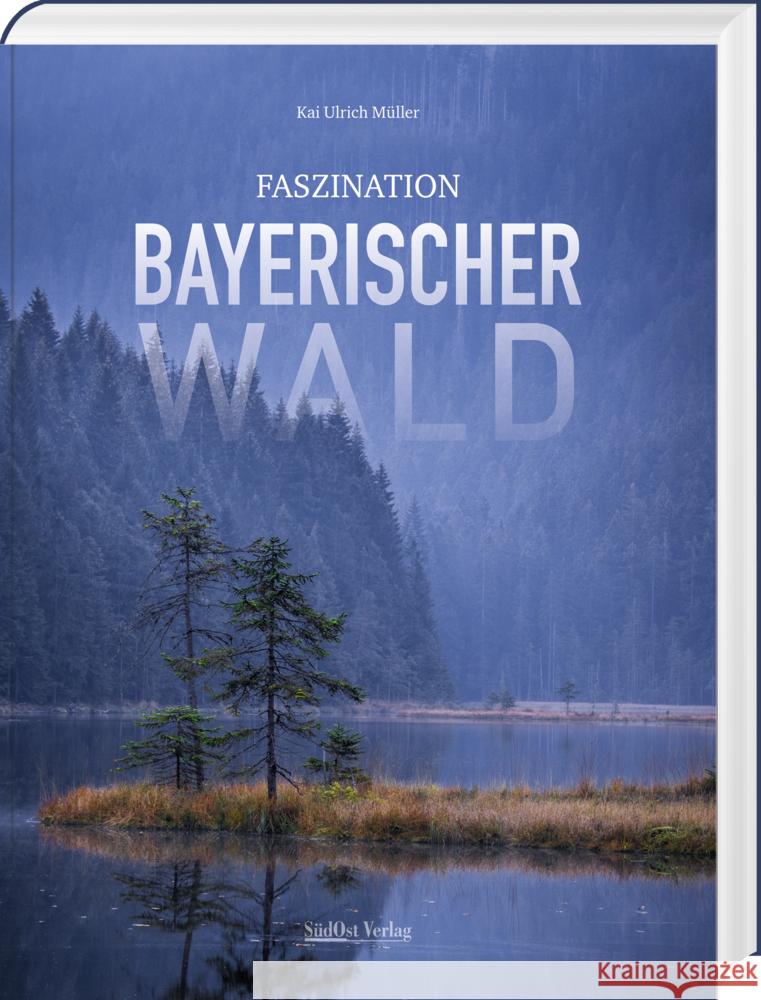 Faszination Bayerischer Wald Müller, Kai Ulrich 9783955878160 SüdOst Verlag/Auslfg. Gietl