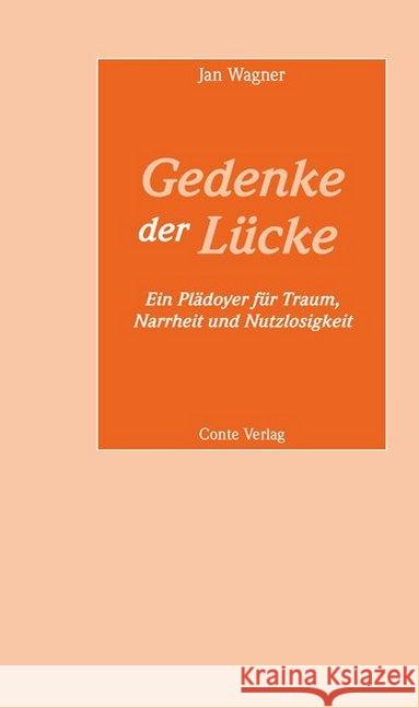 Gedenke der Lücke : Ein Plädoyer für Traum, Narrheit und Nutzlosigkeit Wagner, Jan 9783956020889 Conte