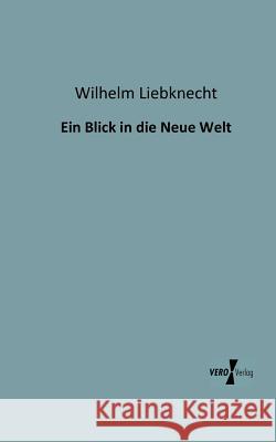 Ein Blick in die Neue Welt Wilhelm Liebknecht 9783956100130 Vero Verlag