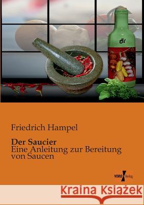 Der Saucier: Eine Anleitung zur Bereitung von Saucen Friedrich Hampel 9783956100413