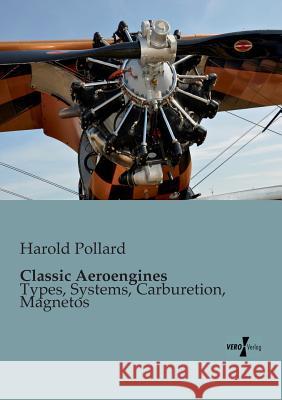 Classic Aeroengines: Types, Systems, Carburetion, Magnetos Harold Pollard 9783956100444 Vero Verlag