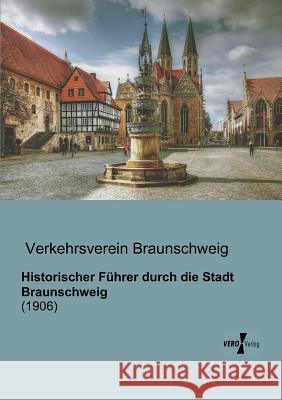 Historischer Führer durch die Stadt Braunschweig: (1906) Verkehrsverein Braunschweig 9783956100512 Vero Verlag