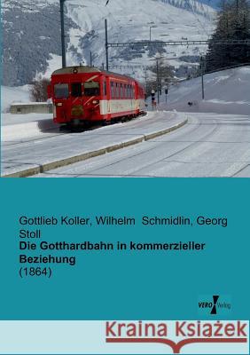 Die Gotthardbahn in kommerzieller Beziehung Gottlieb Koller, Wilhelm Schmidlin, Georg Stoll 9783956100536 Vero Verlag