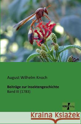 Beiträge zur Insektengeschichte: Band III (1783) August Wilhelm Knoch 9783956100819 Vero Verlag