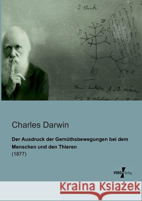 Der Ausdruck der Gemüthsbewegungen bei dem Menschen und den Thieren: (1877) Darwin, Charles 9783956100857 Vero Verlag