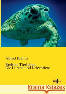 Brehms Tierleben: Die Lurche und Kriechtiere Alfred Brehm 9783956100888