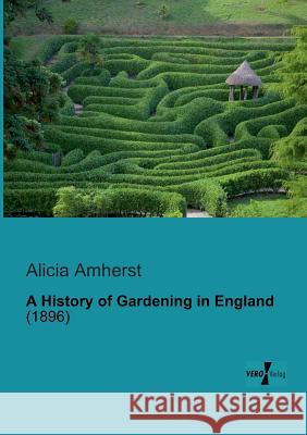 A History of Gardening in England Alicia Amherst 9783956101014