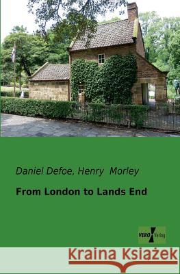 From London to Lands End Daniel Defoe Henry Morley 9783956101168 Vero Verlag