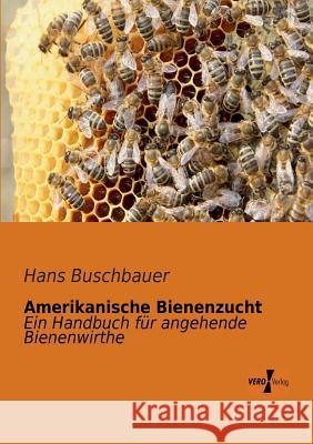 Amerikanische Bienenzucht: Ein Handbuch für angehende Bienenwirthe Hans Buschbauer 9783956101304 Vero Verlag