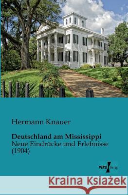 Deutschland am Mississippi: Neue Eindrücke und Erlebnisse (1904) Hermann Knauer 9783956101311