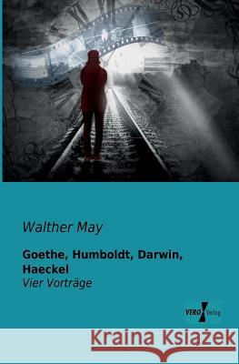 Goethe, Humboldt, Darwin, Haeckel: Vier Vorträge Walther May 9783956101397