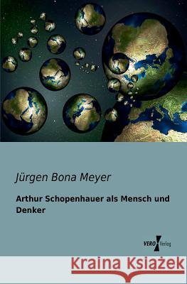 Arthur Schopenhauer als Mensch und Denker Jürgen Bona Meyer 9783956101403