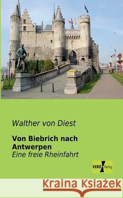 Von Biebrich nach Antwerpen: Eine freie Rheinfahrt Walther Von Diest 9783956101489 Vero Verlag