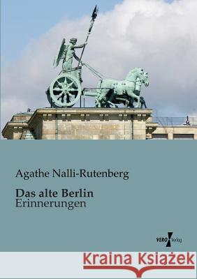 Das alte Berlin: Erinnerungen Agathe Nalli-Rutenberg 9783956101670 Vero Verlag