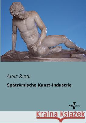 Spätrömische Kunst-Industrie Alois Riegl 9783956101694 Vero Verlag