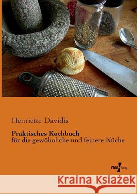 Praktisches Kochbuch: für die gewöhnliche und feinere Küche Henriette Davidis 9783956101724