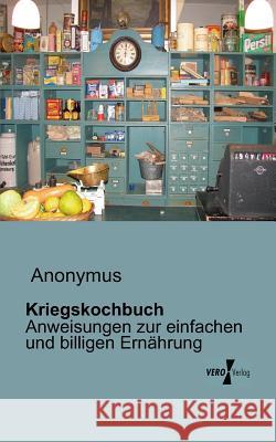 Kriegskochbuch: Anweisungen zur einfachen und billigen Ernährung Anonymus 9783956101755