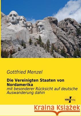 Die Vereinigten Staaten von Nordamerika: mit besonderer Rücksicht auf deutsche Auswanderung dahin Gottfried Menzel 9783956102332 Vero Verlag