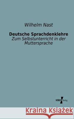 Deutsche Sprachdenklehre: Zum Selbstunterricht in der Muttersprache Wilhelm Nast 9783956102356