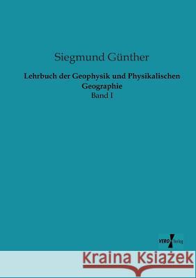 Lehrbuch der Geophysik und Physikalischen Geographie: Band I Günther, Siegmund 9783956102448