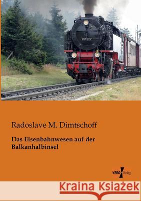 Das Eisenbahnwesen auf der Balkanhalbinsel Radoslave M Dimtschoff 9783956102752 Vero Verlag