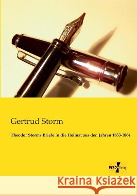 Theodor Storms Briefe in die Heimat aus den Jahren 1853-1864 Gertrud Storm 9783956102820