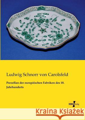 Porzellan der europäischen Fabriken des 18. Jahrhunderts Ludwig Schnorr Von Carolsfeld 9783956102875