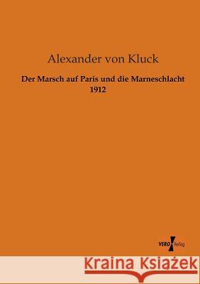 Der Marsch auf Paris und die Marneschlacht 1912 Alexander Von Kluck 9783956103094