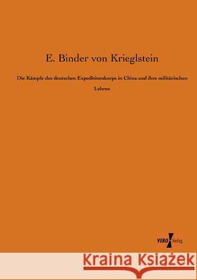 Die Kämpfe des deutschen Expeditionskorps in China und ihre militärischen Lehren E Binder Von Krieglstein 9783956103162 Vero Verlag