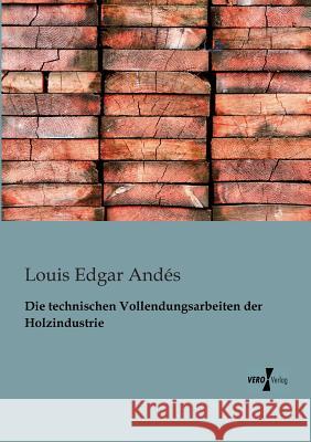 Die technischen Vollendungsarbeiten der Holzindustrie Louis Edgar Andés 9783956103544 Vero Verlag