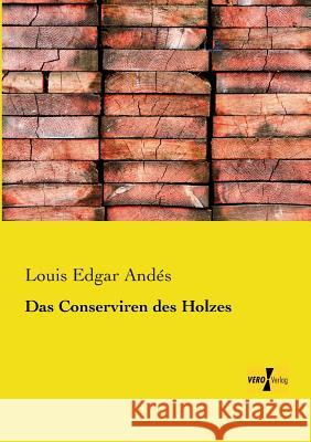 Das Conserviren des Holzes Louis Edgar Andés 9783956103551 Vero Verlag
